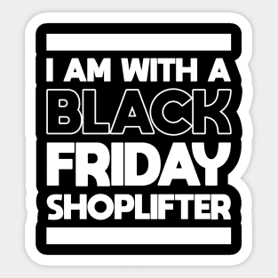 I AM WITH A BLACK FRIDAY SHOPLIFTER Sticker